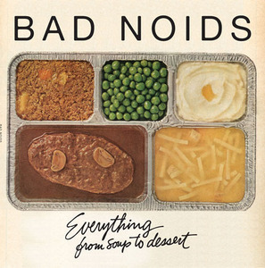 Bad Noids - Everything From Soup To Dessert - LP (2013)